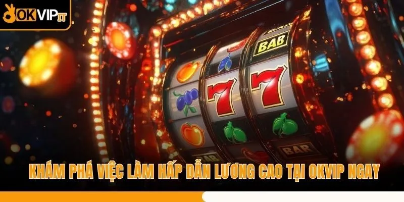 Khám Phá Việc Làm Hấp Dẫn Lương Cao Tại OKVIP Ngay