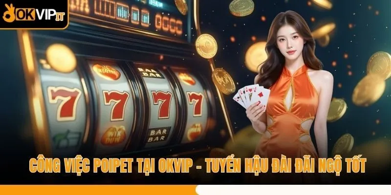 Công Việc POIPET Tại OKVIP - Tuyển Hậu Đài Đãi Ngộ Tốt