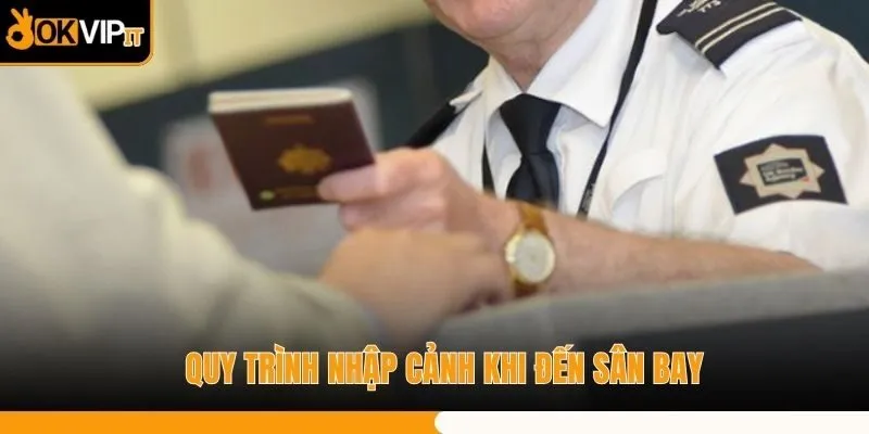 Quy trình nhập cảnh khi đến sân bay